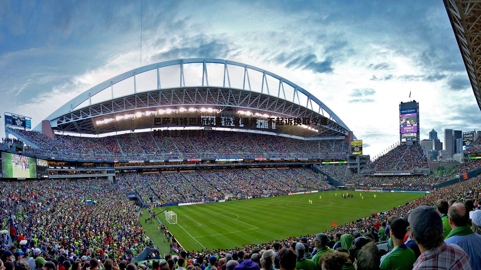 巴萨与特巴斯秘密协议曝光,不起诉换取今夏球员注册绿灯